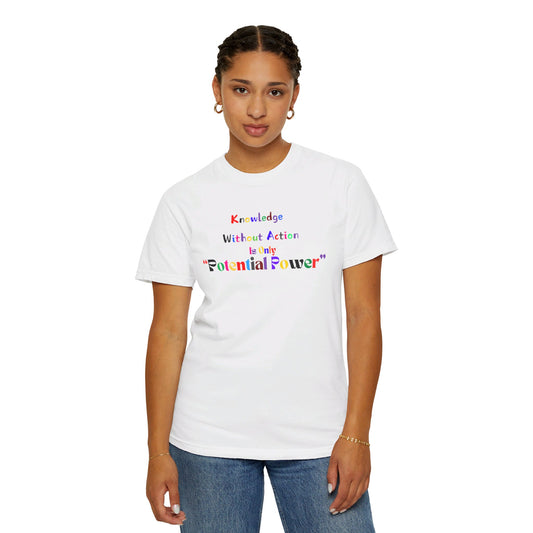 Knowledge Without Action Is Only "Potential Power" Comfort Colors T-Shirt