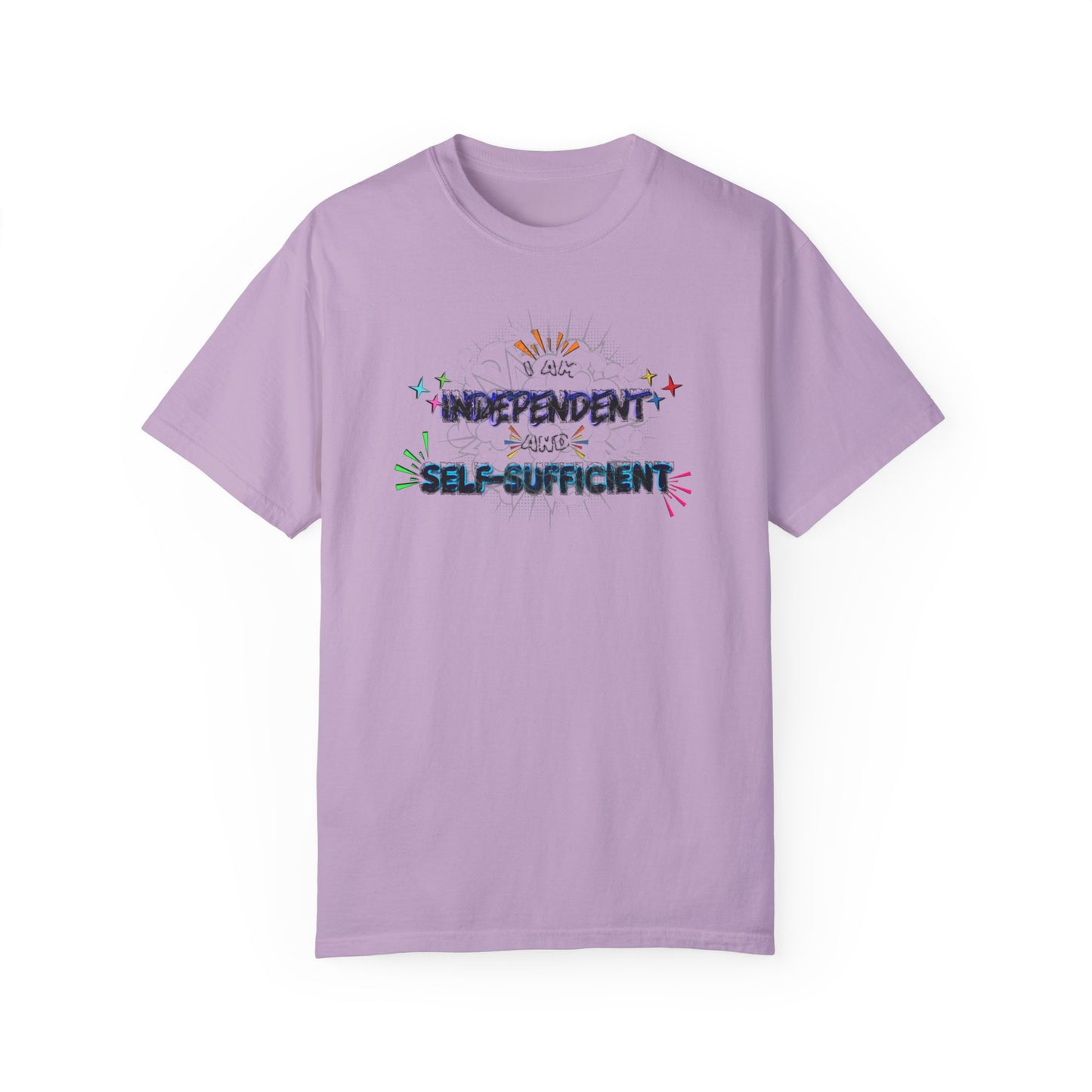 I Am Independent And Self Sufficient Comfort Colors T-Shirt