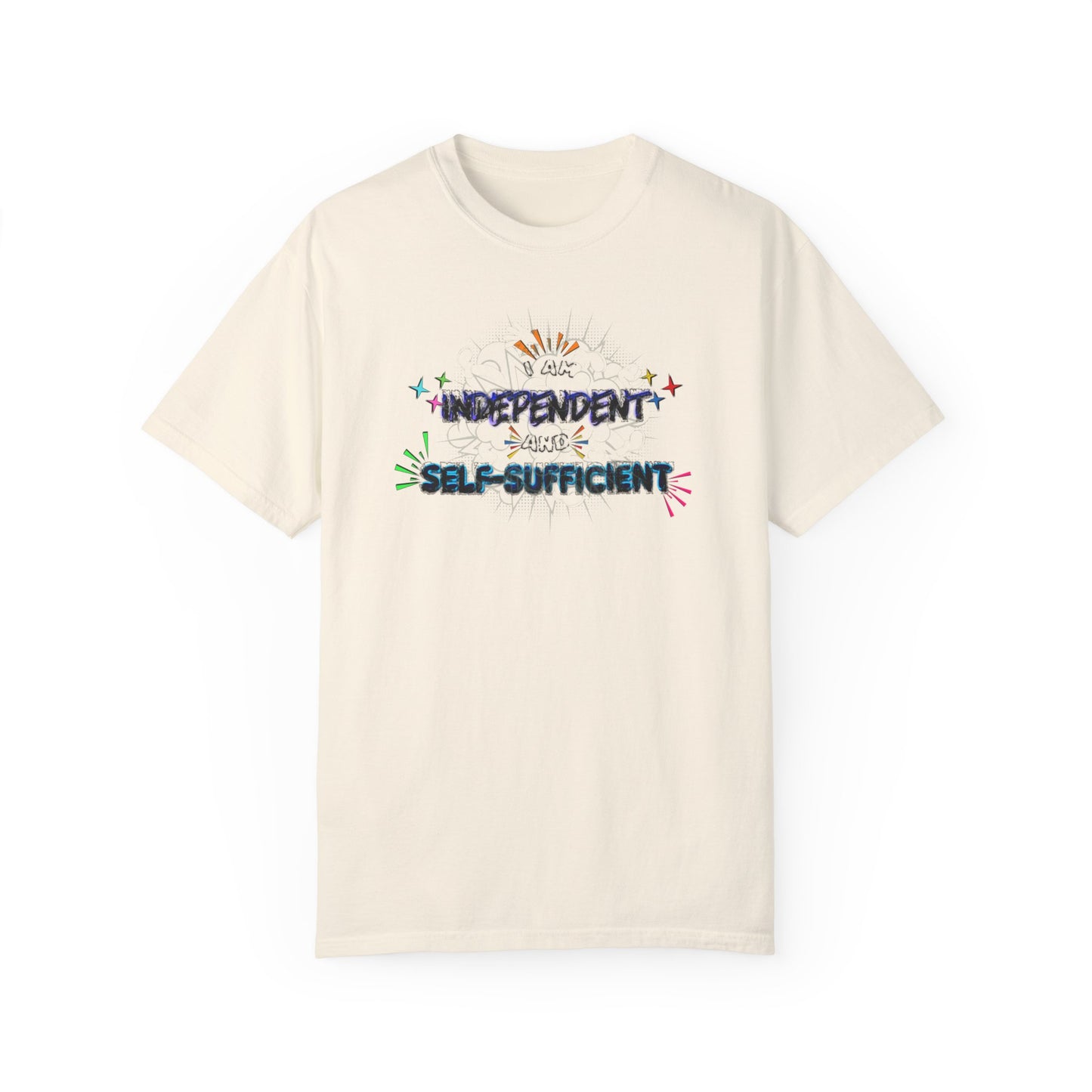 I Am Independent And Self Sufficient Comfort Colors T-Shirt